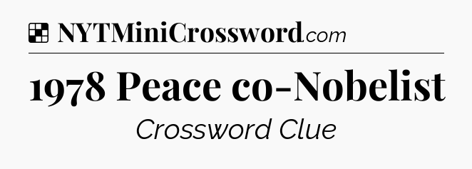 Solution: 1978 Peace co-Nobelist - NYT Crossword