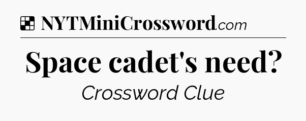 Solution: Space cadet's need - NYT Crossword