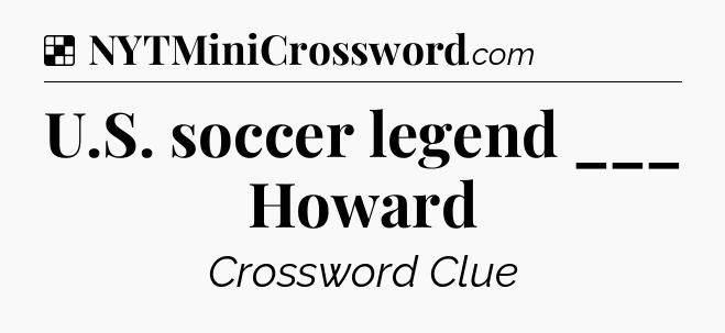 Solution: U.S. soccer legend ___ Howard - NYT Crossword