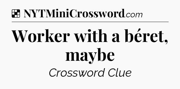 Solution: Worker with a béret, maybe - NYT Crossword