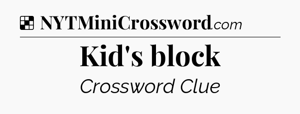 Solution: Kid's block - NYT Crossword