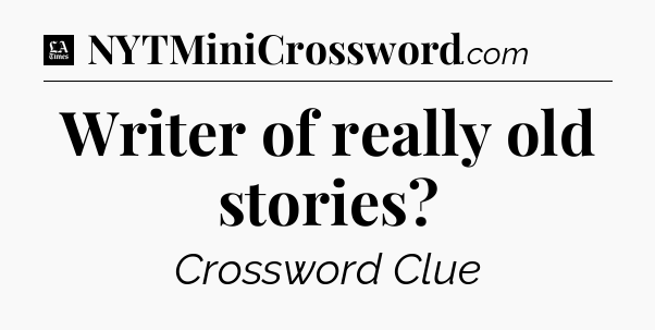 Writer of really old stories - LA Times Crossword