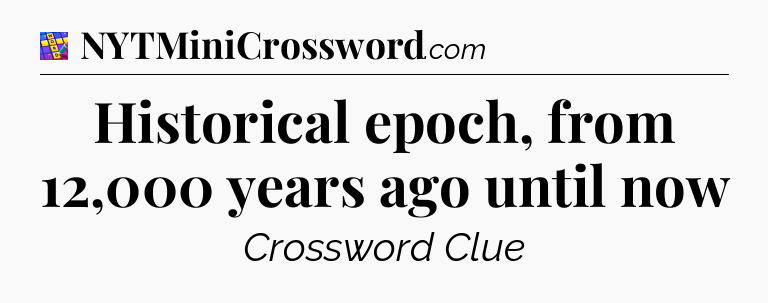 Historical epoch, from 12,000 years ago until now Codycross