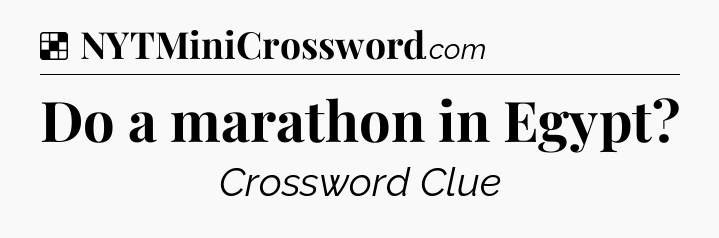 Solution: Do a marathon in Egypt - NYT Crossword
