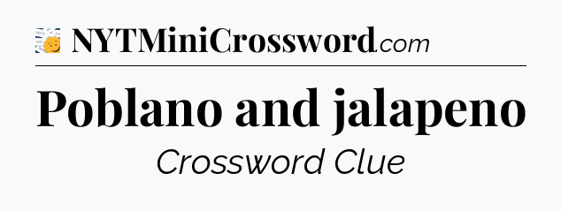 Poblano and jalapeno - 7 Little Words