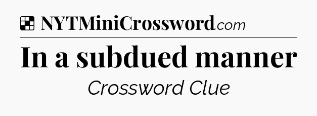 Solution: In a subdued manner - NYT Crossword