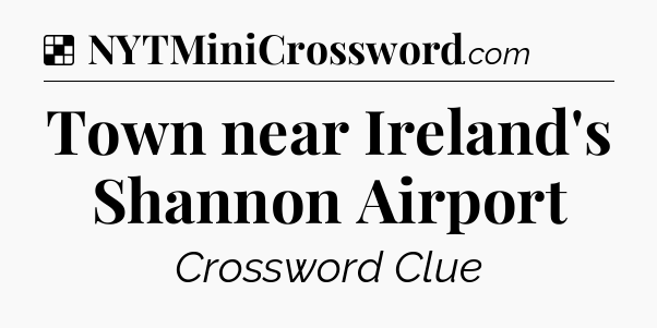 Solution: Town near Ireland's Shannon Airport - NYT Crossword