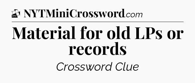 Material for old LPs or records - Daily Themed Classic Crossword