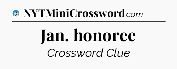 Jan. honoree Crossword Clue