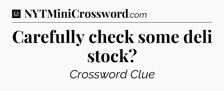 Carefully check some deli stock - LA Times Crossword