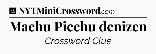 Machu Picchu denizen - LA Times Crossword