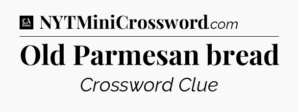 Old Parmesan bread - LA Times Crossword