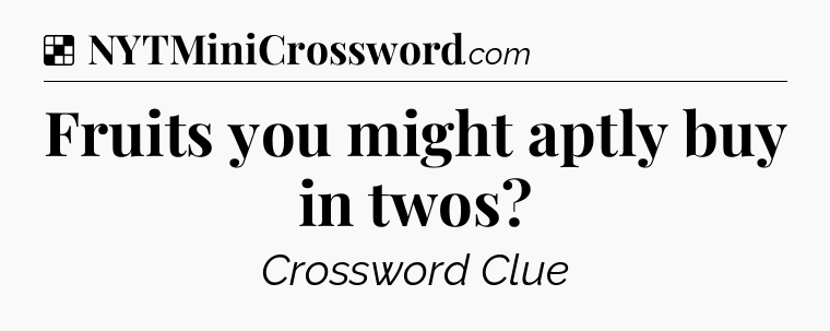 Solution: Fruits you might aptly buy in twos - NYT Crossword
