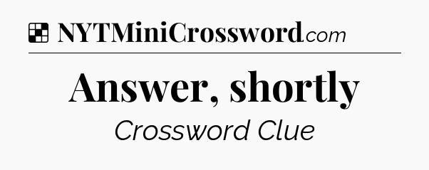 Solution: Answer, shortly - NYT Crossword
