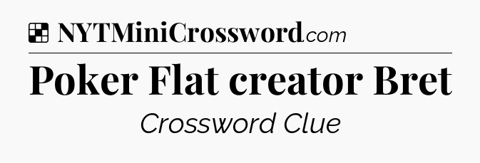 Solution: Poker Flat creator Bret - NYT Crossword