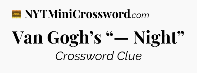 Van Gogh’s “— Night” - Eugene Sheffer Crossword