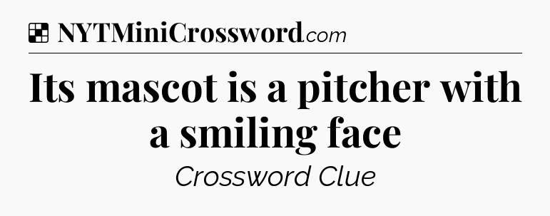 Solution: Its mascot is a pitcher with a smiling face - NYT Crossword