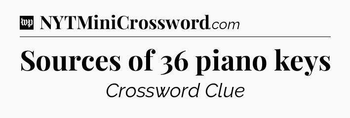 Sources of 36 piano keys Crossword Clue