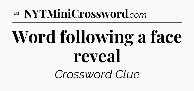 Word following a face reveal - WSJ Crossword