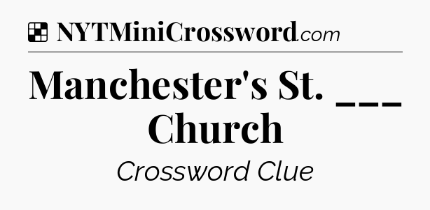 Solution: Manchester's St. ___ Church - NYT Crossword