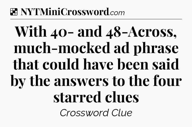 Solution: With 40- and 48-Across, much-mocked ad phrase that could have been said by the answers to the four starred clues - NYT Crossword