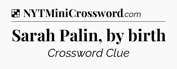 Solution: Sarah Palin, by birth - NYT Crossword