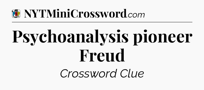 Psychoanalysis pioneer Freud Crossword Clue