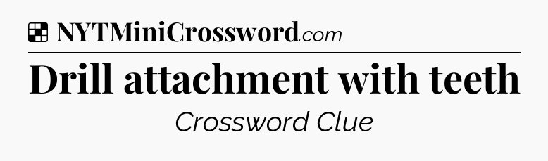 Solution: Drill attachment with teeth - NYT Crossword
