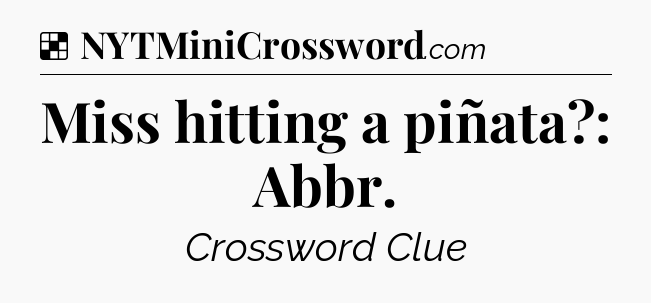 Solution: Miss hitting a piñata?: Abbr - NYT Crossword