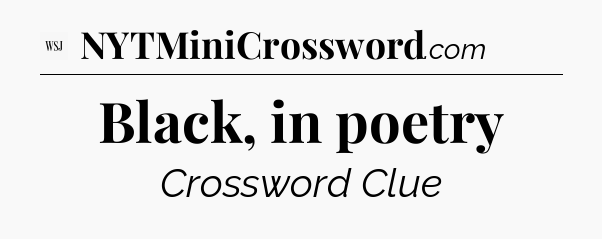 Black, in poetry - WSJ Crossword