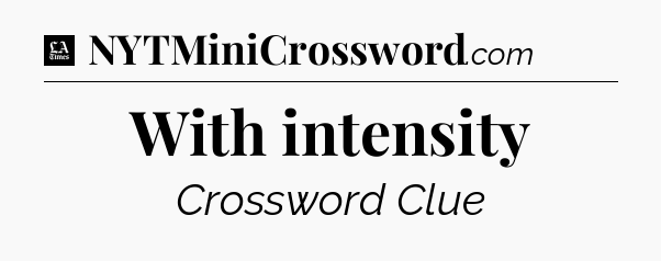 With intensity - LA Times Crossword