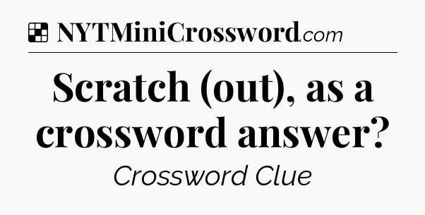 Solution: Scratch (out), as a crossword answer - NYT Crossword