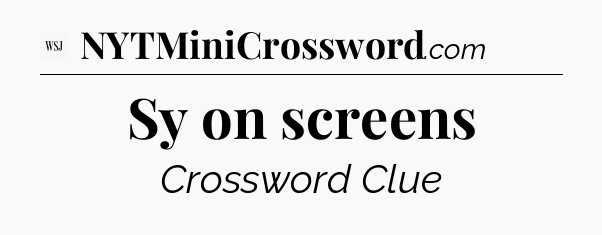 Sy on screens - WSJ Crossword