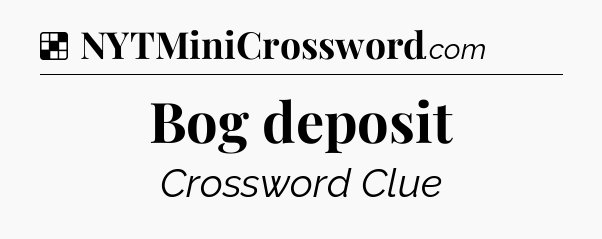 Solution: Bog deposit - NYT Crossword