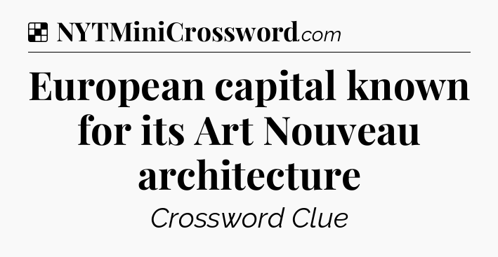 Solution: European capital known for its Art Nouveau architecture - NYT Crossword
