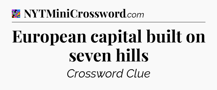 European capital built on seven hills Crossword Clue