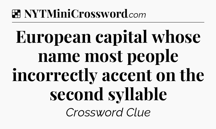 Solution: European capital whose name most people incorrectly accent on the second syllable - NYT Crossword