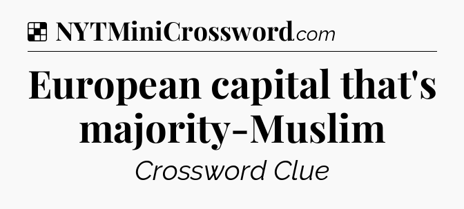 Solution: European capital that's majority-Muslim - NYT Crossword
