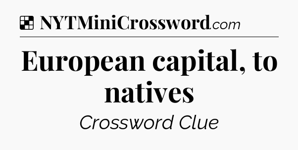 Solution: European capital, to natives - NYT Crossword