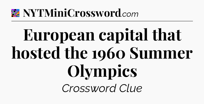 European capital that hosted the 1960 Summer Olympics Crossword Clue