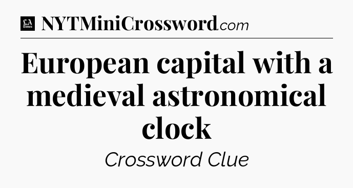 European capital with a medieval astronomical clock - LA Times Crossword