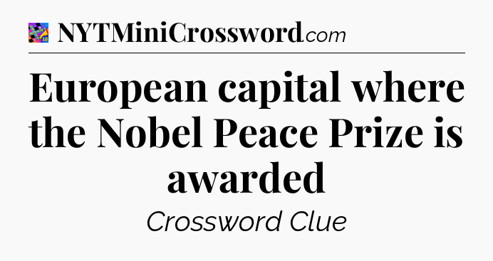 European capital where the Nobel Peace Prize is awarded Crossword Clue