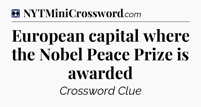 Solution: European capital where the Nobel Peace Prize is awarded - NYT Mini Crossword