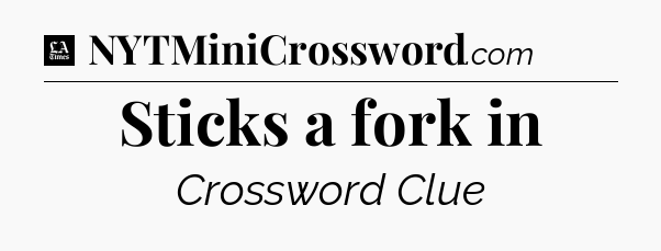 Sticks a fork in - LA Times Crossword