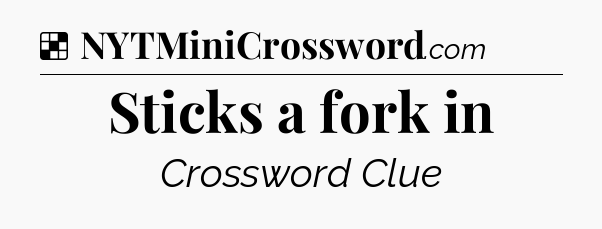 Solution: Sticks a fork in - NYT Crossword