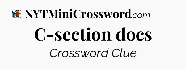C-section docs Crossword Clue