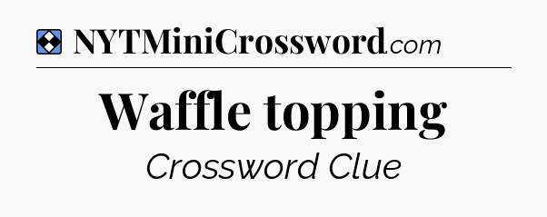 Solution: Waffle topping - NYT Mini Crossword