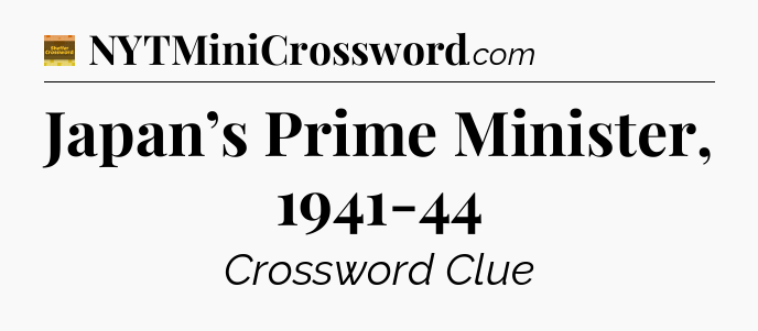 Japan’s Prime Minister, 1941-44 - Eugene Sheffer Crossword