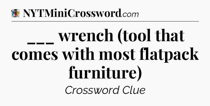 ___ wrench (tool that comes with most flatpack furniture) Crossword Clue
