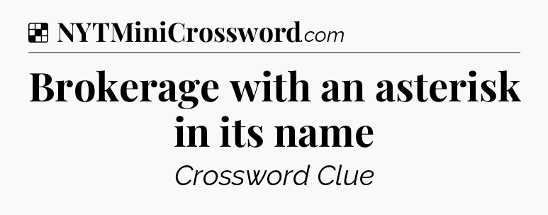 Solution: Brokerage with an asterisk in its name - NYT Crossword
